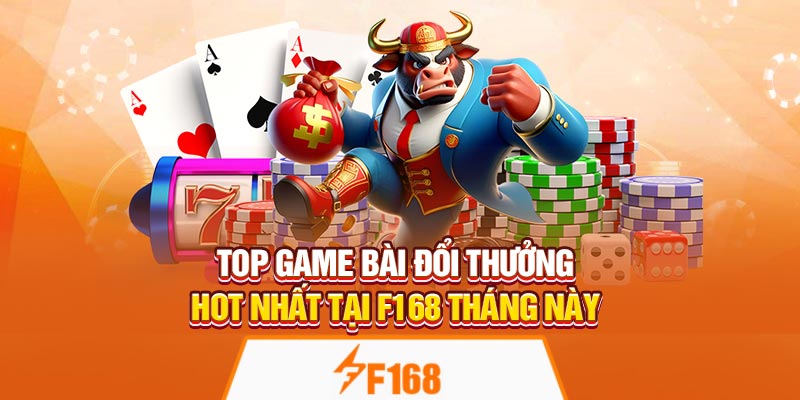 Top Game Bài Đổi Thưởng Hot Nhất Tại F168 Tháng Này 8 Top Game Bài Đổi Thưởng Hot Nhất Tại F168 Tháng Này