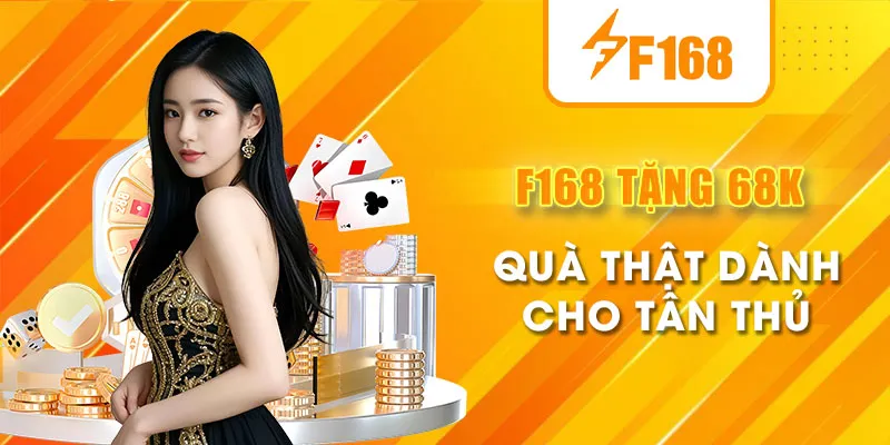 F168 Tặng 68K Cho Tân Thủ – Quà Thật, Cơ Hội Đổi Đời Ngay Lần Đầu Chơi 2 f168 tặng 68k